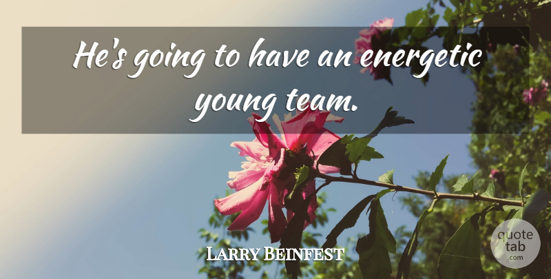 Larry Beinfest Quote About Energetic: Hes Going To Have An...