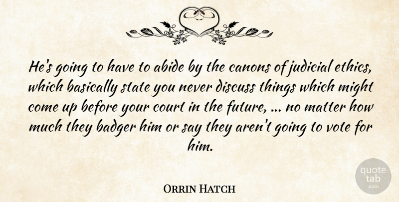 Orrin Hatch Quote About Abide, Basically, Canons, Court, Discuss: Hes Going To Have To...