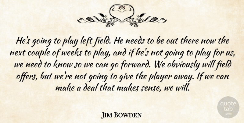 Jim Bowden Quote About Couple, Deal, Field, Left, Needs: Hes Going To Play Left...
