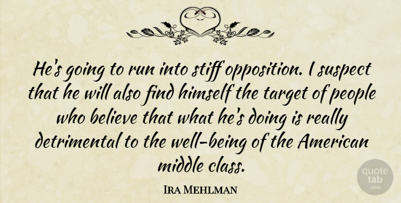 Ira Mehlman Quote About Believe, Himself, Middle, People, Run: Hes Going To Run Into...