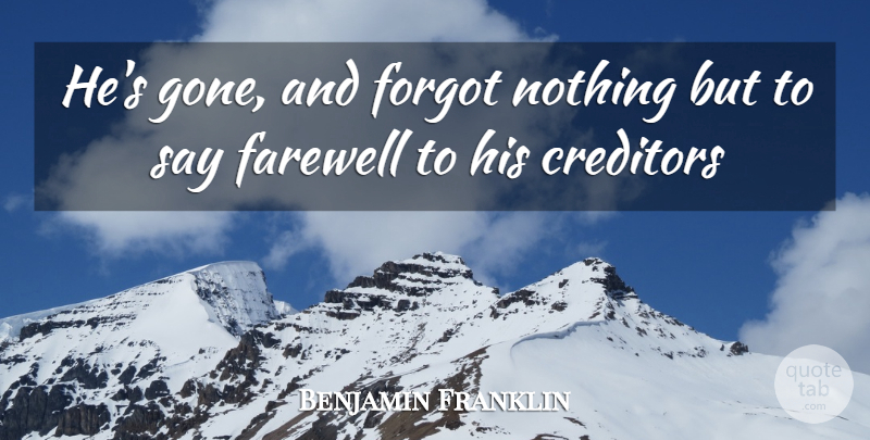 Benjamin Franklin Quote About Farewell, Humorous, Gone: Hes Gone And Forgot Nothing...