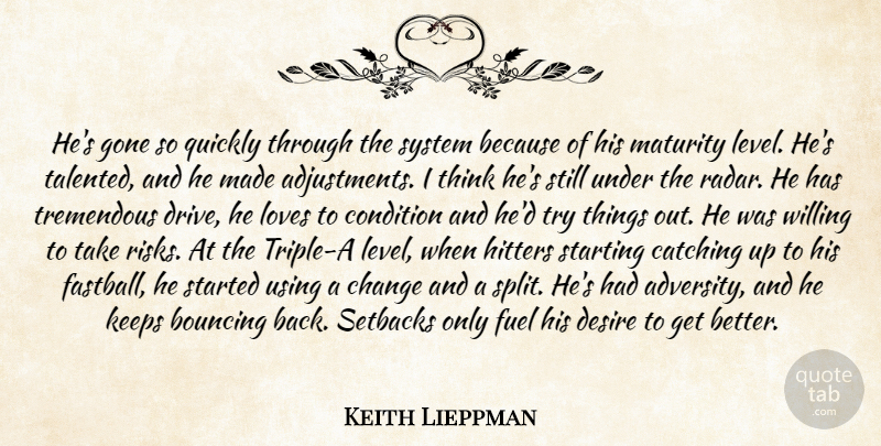 Keith Lieppman Quote About Bouncing, Catching, Change, Condition, Desire: Hes Gone So Quickly Through...
