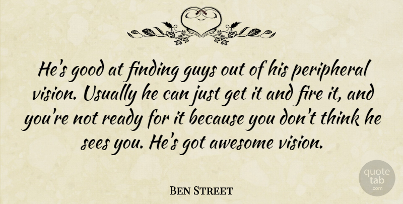 Ben Street Quote About Awesome, Finding, Fire, Good, Guys: Hes Good At Finding Guys...