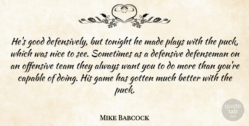 Mike Babcock Quote About Capable, Defensive, Game, Good, Gotten: Hes Good Defensively But Tonight...