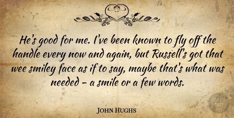 John Hughs Quote About Face, Few, Fly, Good, Handle: Hes Good For Me Ive...