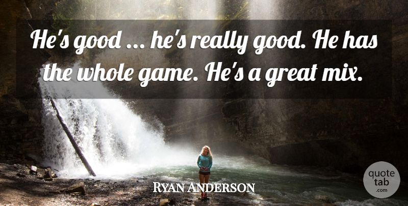 Ryan Anderson Quote About Good, Great: Hes Good Hes Really Good...