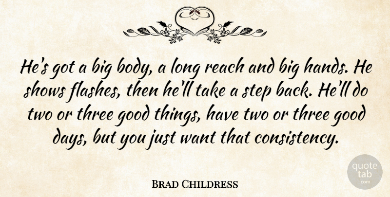 Brad Childress Quote About Consistency, Good, Reach, Shows, Step: Hes Got A Big Body...