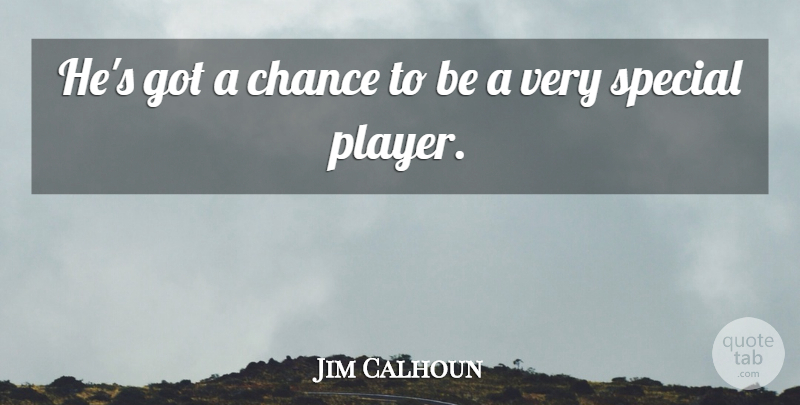 Jim Calhoun Quote About Chance, Special: Hes Got A Chance To...