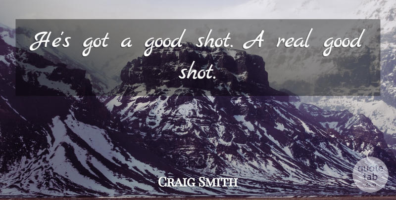 Craig Smith Quote About Good: Hes Got A Good Shot...
