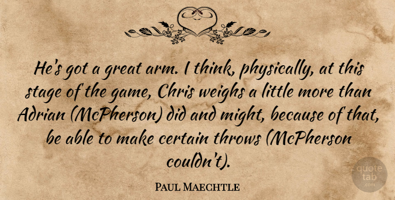 Paul Maechtle Quote About Adrian, Certain, Chris, Great, Stage: Hes Got A Great Arm...