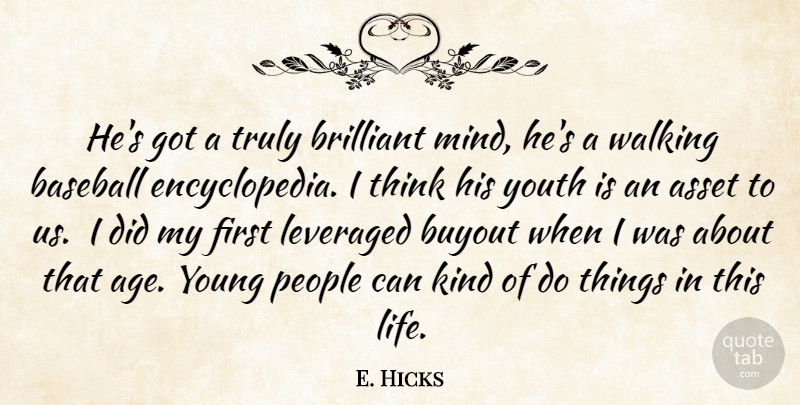 E. Hicks Quote About Asset, Baseball, Brilliant, People, Truly: Hes Got A Truly Brilliant...