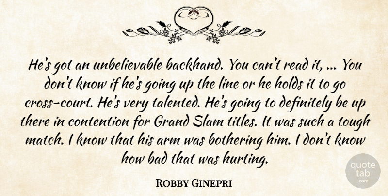 Robby Ginepri Quote About Arm, Bad, Bothering, Contention, Definitely: Hes Got An Unbelievable Backhand...