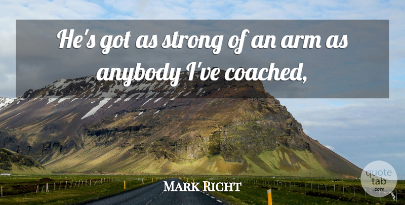 Mark Richt Quote About Anybody, Arm, Strong: Hes Got As Strong Of...