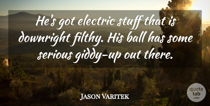 Jason Varitek Quote About Ball, Downright, Electric, Serious, Stuff: Hes Got Electric Stuff That...