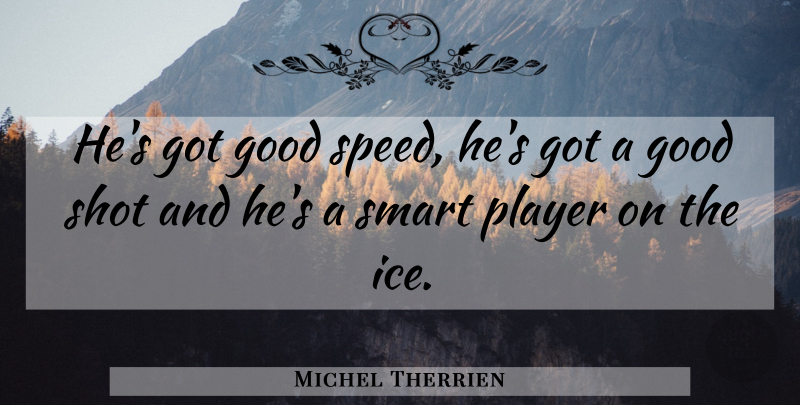 Michel Therrien Quote About Good, Player, Shot, Smart: Hes Got Good Speed Hes...