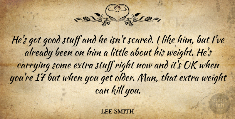 Lee Smith Quote About Carrying, Extra, Good, Ok, Stuff: Hes Got Good Stuff And...
