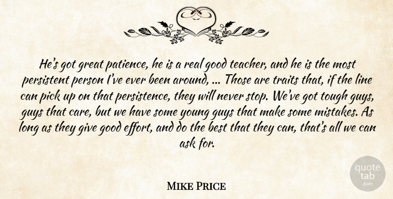 Mike Price Quote About Ask, Best, Good, Great, Guys: Hes Got Great Patience He...