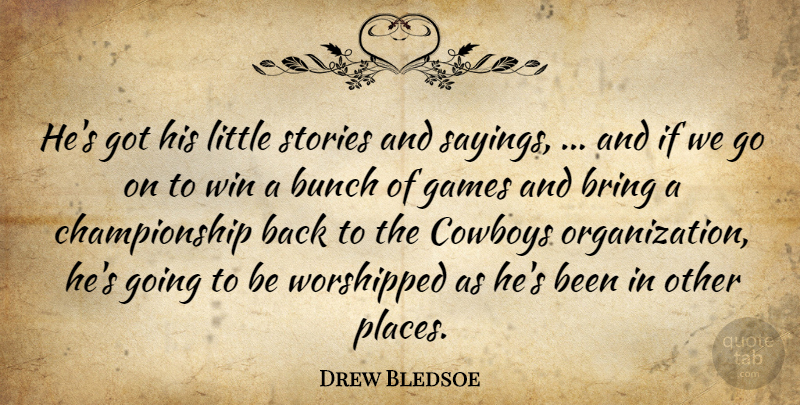 Drew Bledsoe Quote About Bring, Bunch, Cowboys, Games, Stories: Hes Got His Little Stories...