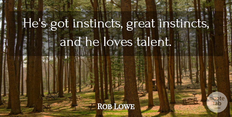 Rob Lowe Quote About Great, Loves, Talent: Hes Got Instincts Great Instincts...