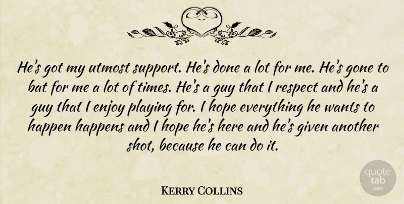 Kerry Collins Quote About Bat, Enjoy, Given, Gone, Guy: Hes Got My Utmost Support...