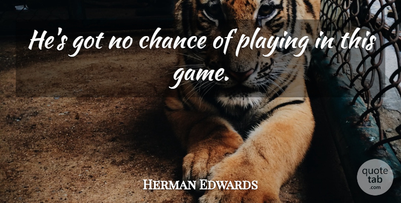 Herman Edwards Quote About Chance, Playing: Hes Got No Chance Of...