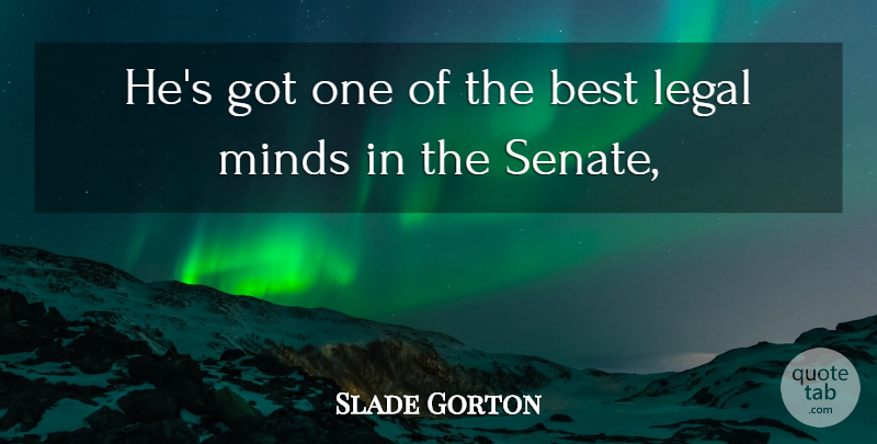 Slade Gorton Quote About Best, Legal, Minds: Hes Got One Of The...