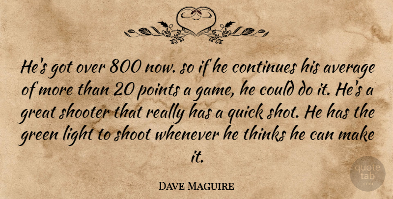 Dave Maguire Quote About Average, Continues, Great, Green, Light: Hes Got Over 800 Now...