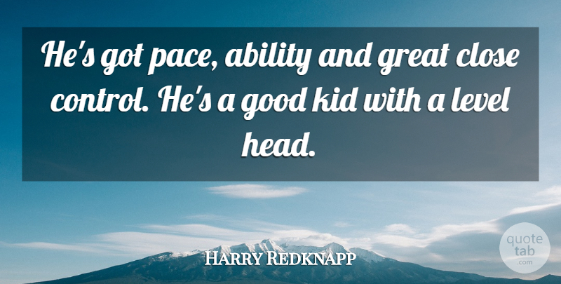 Harry Redknapp Quote About Ability, Close, Good, Great, Kid: Hes Got Pace Ability And...