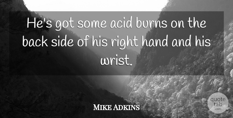 Mike Adkins Quote About Acid, Burns, Hand, Side: Hes Got Some Acid Burns...