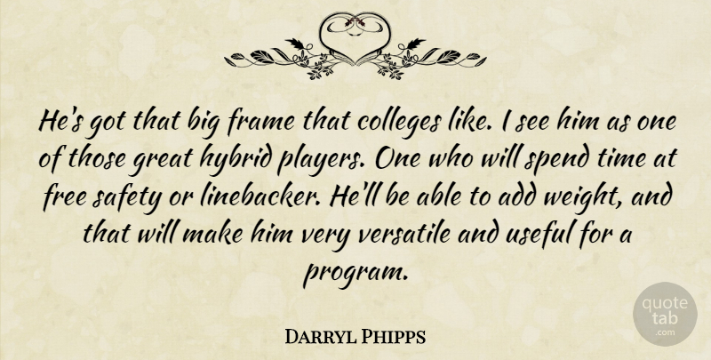 Darryl Phipps Quote About Add, Colleges, Frame, Free, Great: Hes Got That Big Frame...