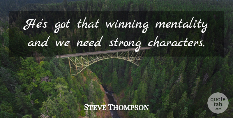 Steve Thompson Quote About Mentality, Strong, Winning: Hes Got That Winning Mentality...