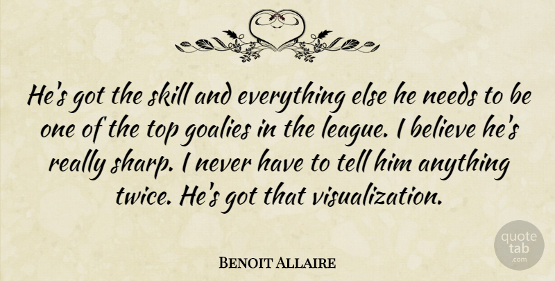 Benoit Allaire Quote About Believe, Needs, Skill, Top: Hes Got The Skill And...