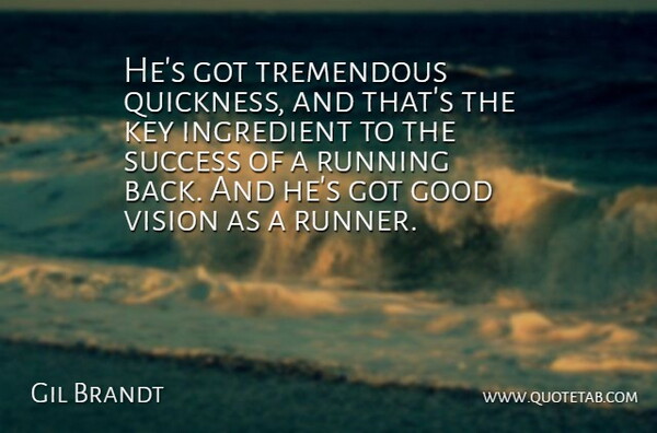 Gil Brandt Quote About Good, Ingredient, Key, Running, Success: Hes Got Tremendous Quickness And...
