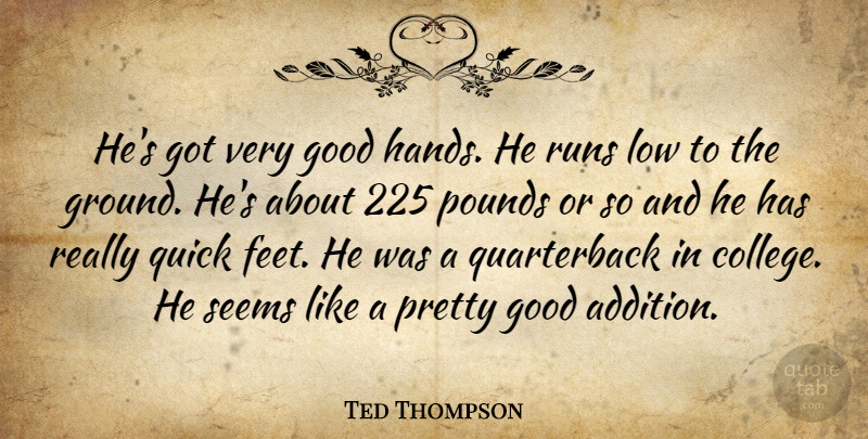 Ted Thompson Quote About Good, Low, Pounds, Quick, Runs: Hes Got Very Good Hands...
