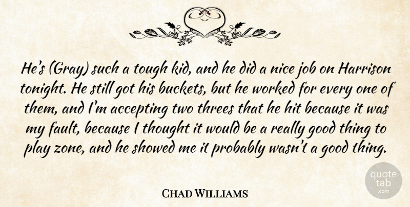 Chad Williams Quote About Accepting, Good, Hit, Job, Nice: Hes Gray Such A Tough...