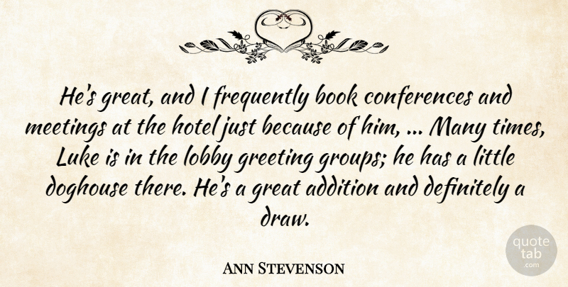 Ann Stevenson Quote About Addition, Book, Definitely, Frequently, Great: Hes Great And I Frequently...