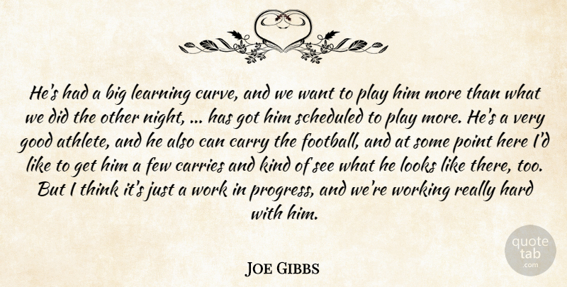 Joe Gibbs Quote About Carries, Carry, Few, Good, Hard: Hes Had A Big Learning...