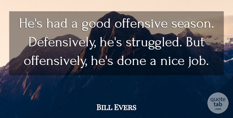 Bill Evers Quote About Good, Nice, Offensive: Hes Had A Good Offensive...