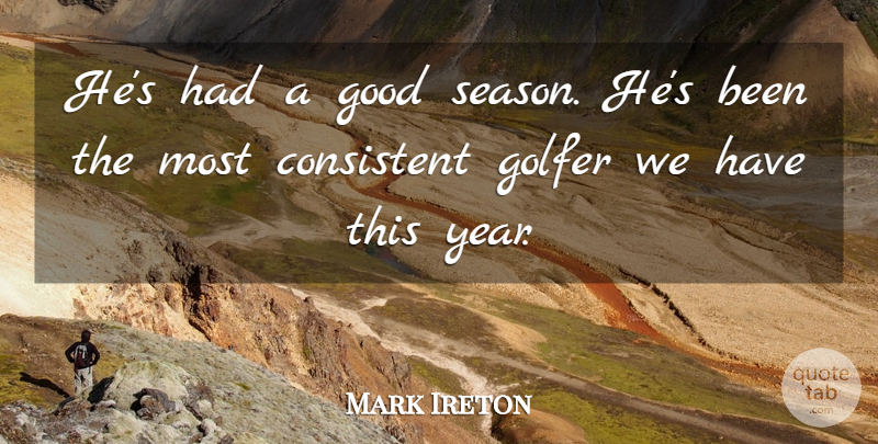 Mark Ireton Quote About Consistent, Golfer, Good: Hes Had A Good Season...