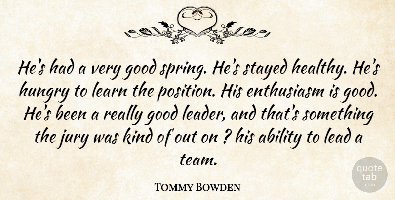 Tommy Bowden Quote About Ability, Enthusiasm, Good, Hungry, Jury: Hes Had A Very Good...
