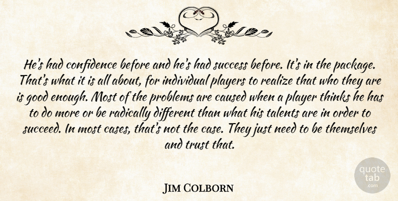 Jim Colborn Quote About Caused, Confidence, Good, Individual, Order: Hes Had Confidence Before And...