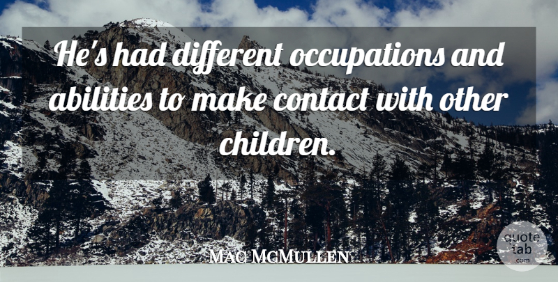 Mac McMullen Quote About Contact: Hes Had Different Occupations And...