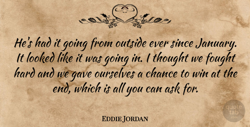 Eddie Jordan Quote About Ask, Chance, Fought, Gave, Hard: Hes Had It Going From...