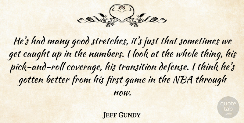 Jeff Gundy Quote About Caught, Game, Good, Gotten, Nba: Hes Had Many Good Stretches...