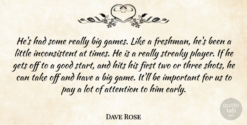 Dave Rose Quote About Attention, Gets, Good, Hits, Pay: Hes Had Some Really Big...
