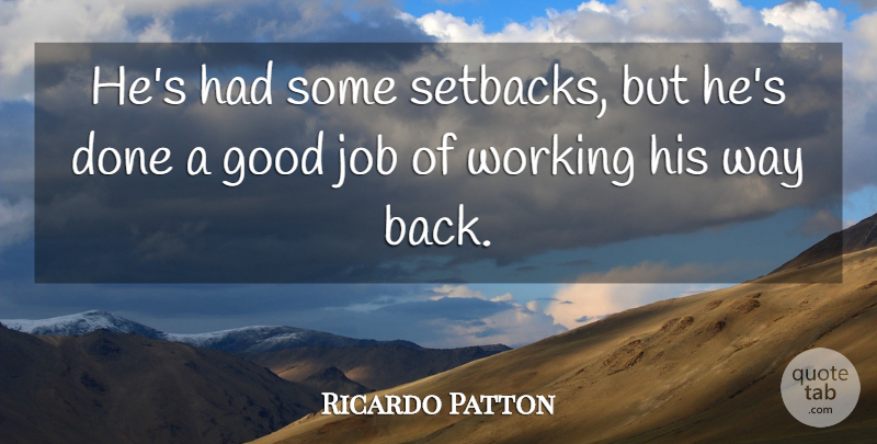 Ricardo Patton Quote About Good, Job: Hes Had Some Setbacks But...