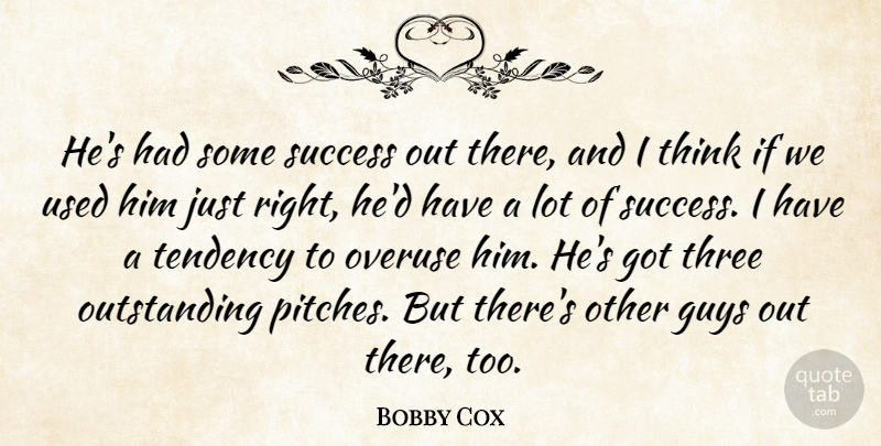 Bobby Cox Quote About Guys, Success, Tendency, Three: Hes Had Some Success Out...