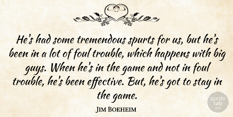 Jim Boeheim Quote About Foul, Game, Happens, Stay, Tremendous: Hes Had Some Tremendous Spurts...