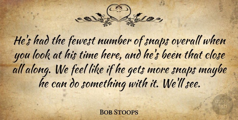 Bob Stoops Quote About Close, Fewest, Gets, Maybe, Number: Hes Had The Fewest Number...