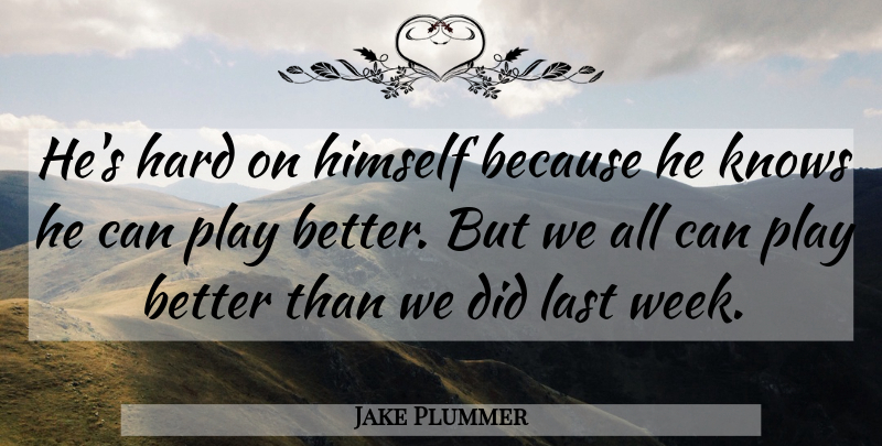 Jake Plummer Quote About Hard, Himself, Knows, Last: Hes Hard On Himself Because...